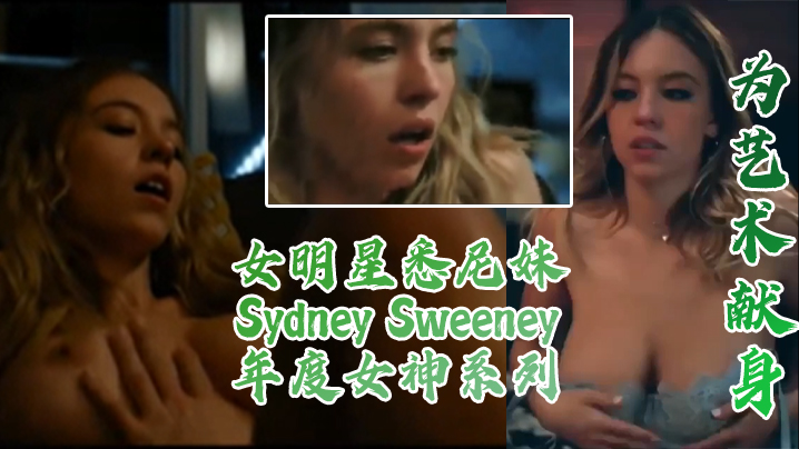 为艺术献身 女明星悉尼妹Sydney Sweeney，真的很顶，年度女神系列